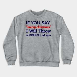 If You Say "Merry Christmas" I Will Throw A Dreidel At You Crewneck Sweatshirt